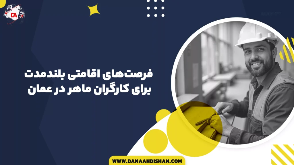 فرصتهای اقامتی بلندمدت برای کارگران ماهر در عمان