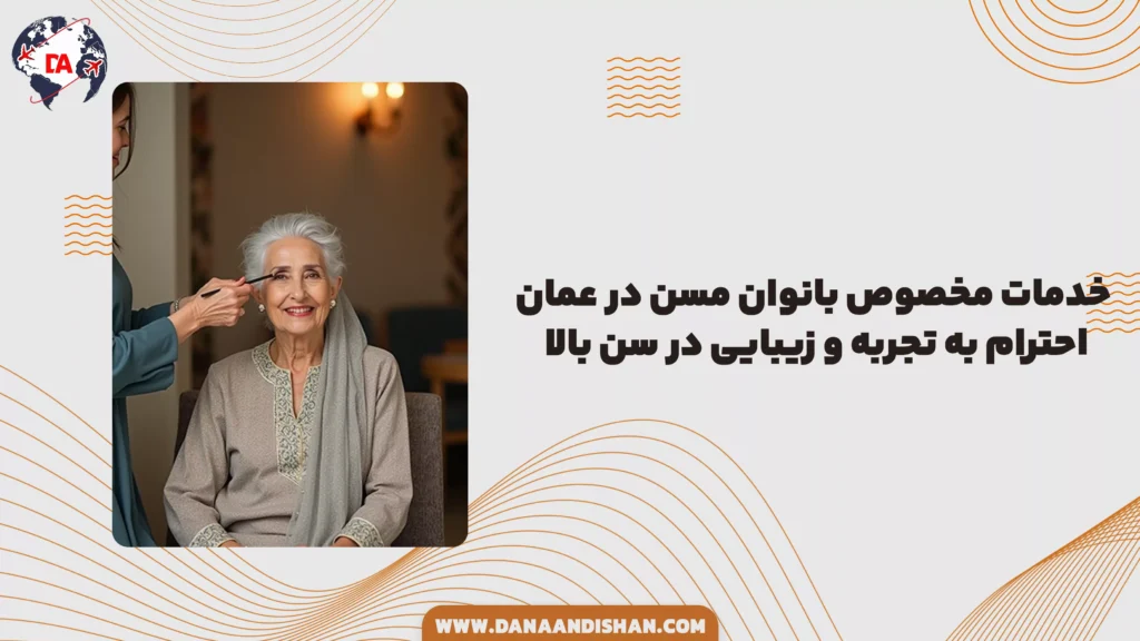 خدمات مخصوص بانوان مسن در عمان؛ احترام به تجربه و زیبایی در سن بالا